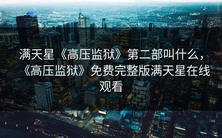 满天星《高压监狱》第二部叫什么，《高压监狱》免费完整版满天星在线观看